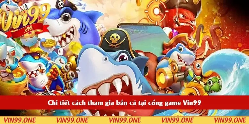 Chi tiết cách tham gia bắn cá tại cổng game Vin99