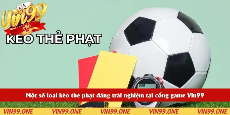 Một số loại kèo thẻ phạt đáng trải nghiệm tại cổng game Vin99