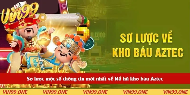 Sơ lược một số thông tin mới nhất về Nổ hũ kho báu Aztec