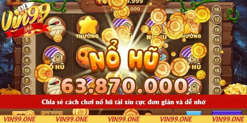 Chia sẻ cách chơi nổ hũ tài xỉu cực đơn giản và dễ nhớ