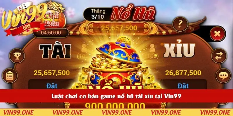 Luật chơi cơ bản game nổ hũ tài xỉu tại Vin99