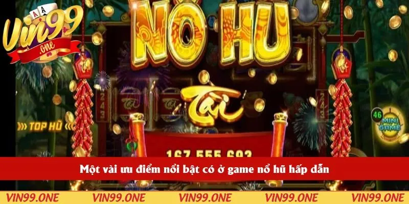 Một vài ưu điểm nổi bật có ở game nổ hũ hấp dẫn
