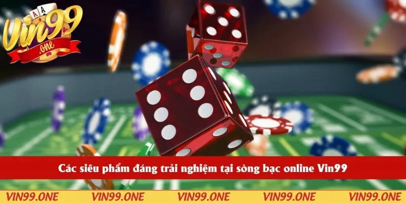 Các siêu phẩm đáng trải nghiệm tại sòng bạc online Vin99